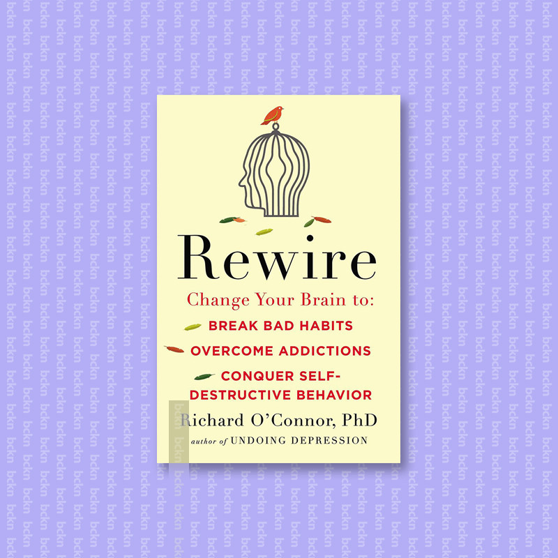 

Rewire - Change Your Brain to Break Bad Hab - Richard O'Connor, PhD