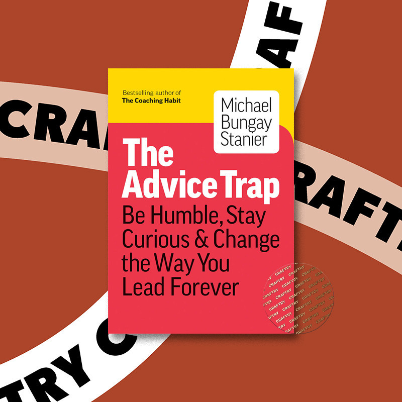 

The Advice Trap - Be Humble, Stay Curious & - Michael Bungay Stanier