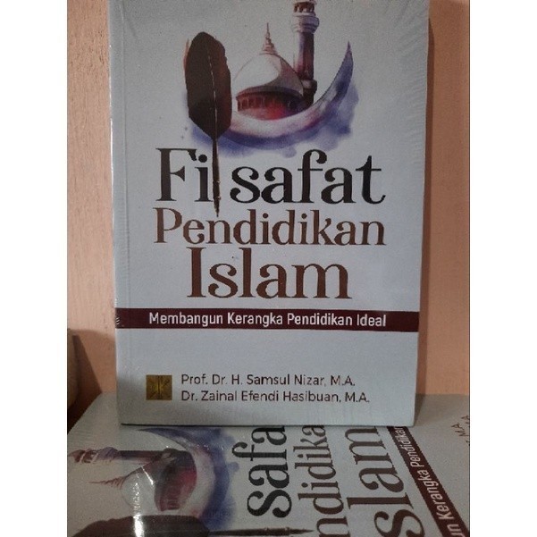 FILSAFAT PENDIDIKAN ISLAM Membangun Kerangka Pendidikan Ideal Prof. Dr. H. Samsul Nizar, M.A.dan Dr.
