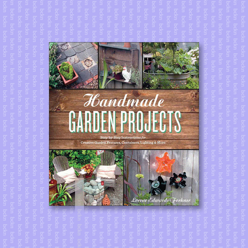 

Handmade Garden Projects - Step by Step Ins - Lorene Edwards Forkner