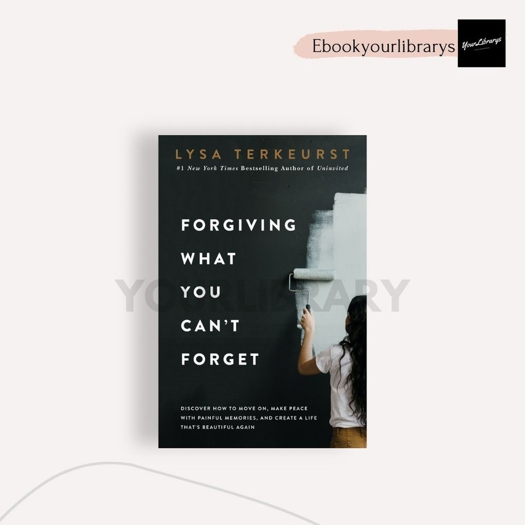 

Forgiving What You Can't Forget ; Lysa Terkeurst