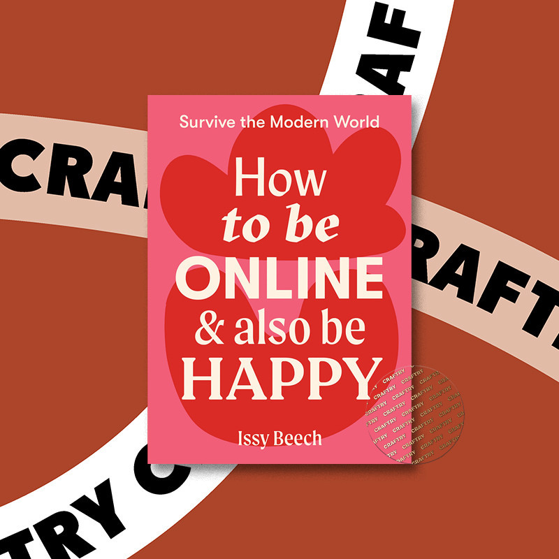 

How to Be Online and Also Be Happy - Issy Beech