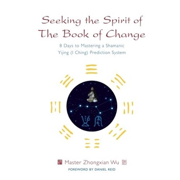

Seeking the Spirit of The Book of Change: 8 Days to.. Zhongxian Wu