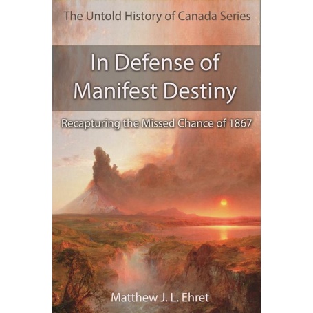 

The Untold History of Canada 2:IN DEFENSE OF MANIFEST DESTINY, Ehret