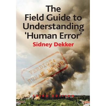 

The Field Guide to Understanding 'Human Error' [3 ed.] Sidney Dekker
