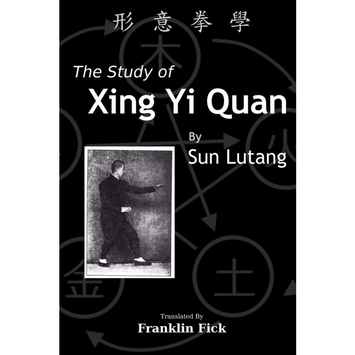 

The Study of Xing Yi Quan: Xing Yi Quan Xue, Lutang Sun; Franklin Fick