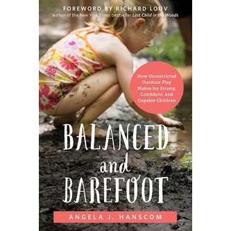 

Balanced and Barefoot: How Unrestricted Outdoor Play Angela J. Hanscom