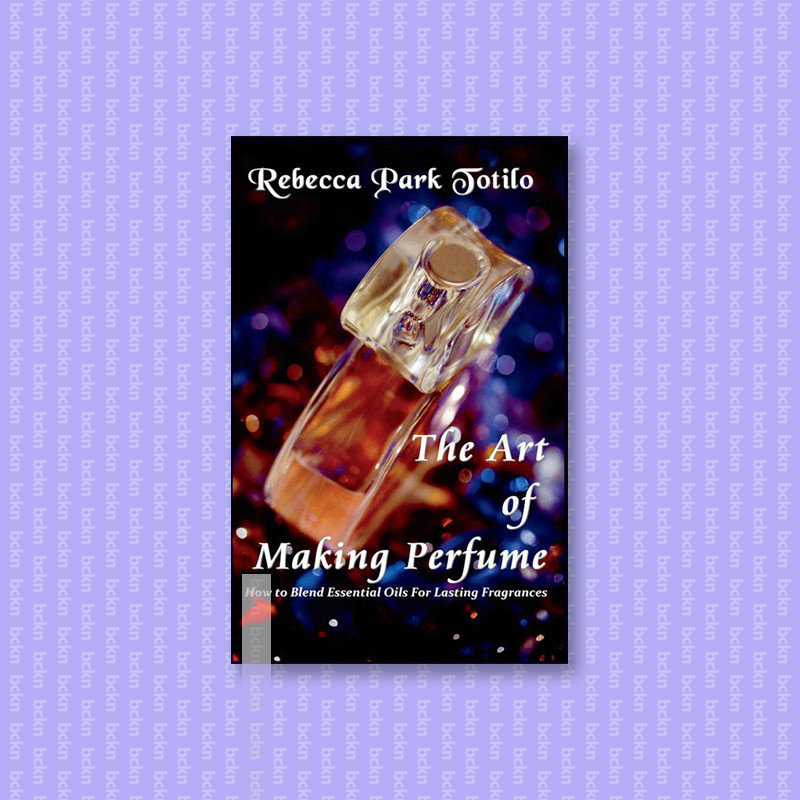 

The Art of Making Perfume - Rebecca Park Totilo