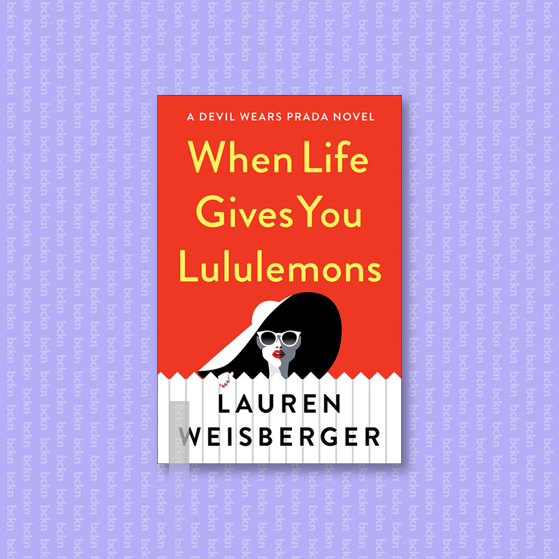 

When Life Gives You Lululemons - Lauren Weisberger