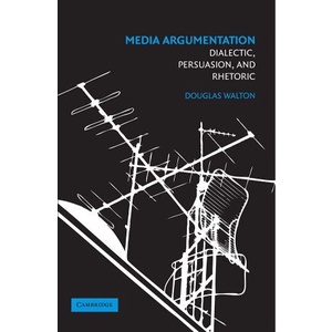 

Media Argumentation: Dialect, Persuasion and Rhetoric, Douglas Walton