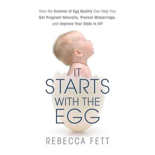 

It Starts with the Egg: How the Science of Egg Quality..Rebecca Fett