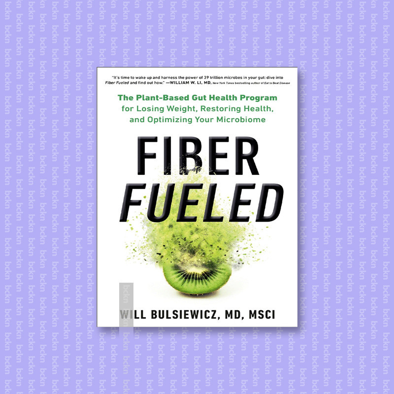 

Fiber Fueled - The Plant Based Gut Health P - Will Bulsiewicz, MD. MSCI