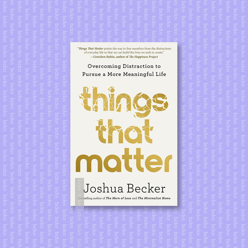

Things That Matter - Overcoming Distraction - Joshua Becker