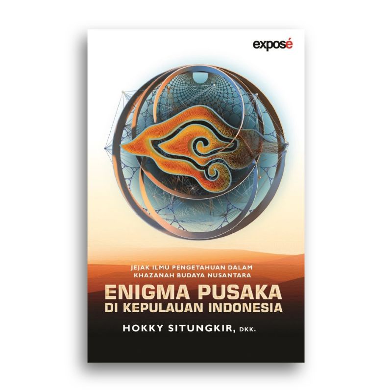 Enigma Pusaka di Kepulauan Indonesia Jejak Ilmu Pengetahuan dalam Khazanah Budaya Nusantara Hokky Si