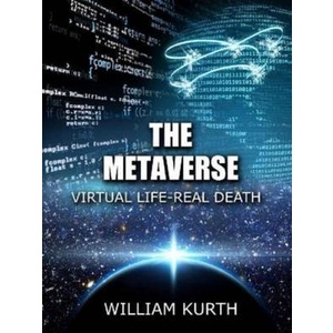 

The Metaverse: Virtual Life-Real Death, Kurth William