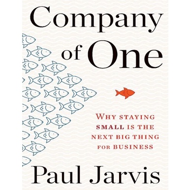 

Company of One: Why Staying Small Is the Next Big Thing.. Paul Jarvis