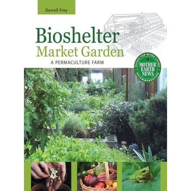

Bioshelter Market Garden: A Permaculture Farm, Darrell Frey