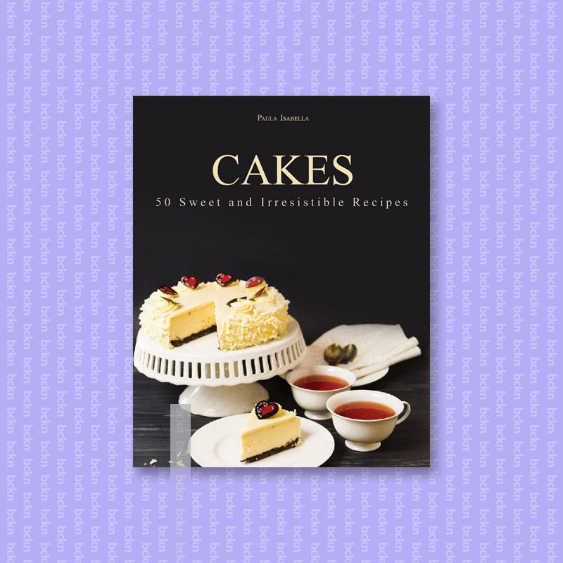 

Cakes - 50 Sweet and Irresistible Recipes - Paula Isabella