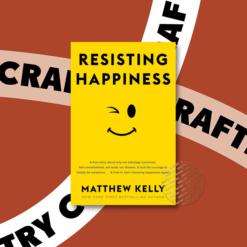 

Resisting Happiness - Matthew Kelly