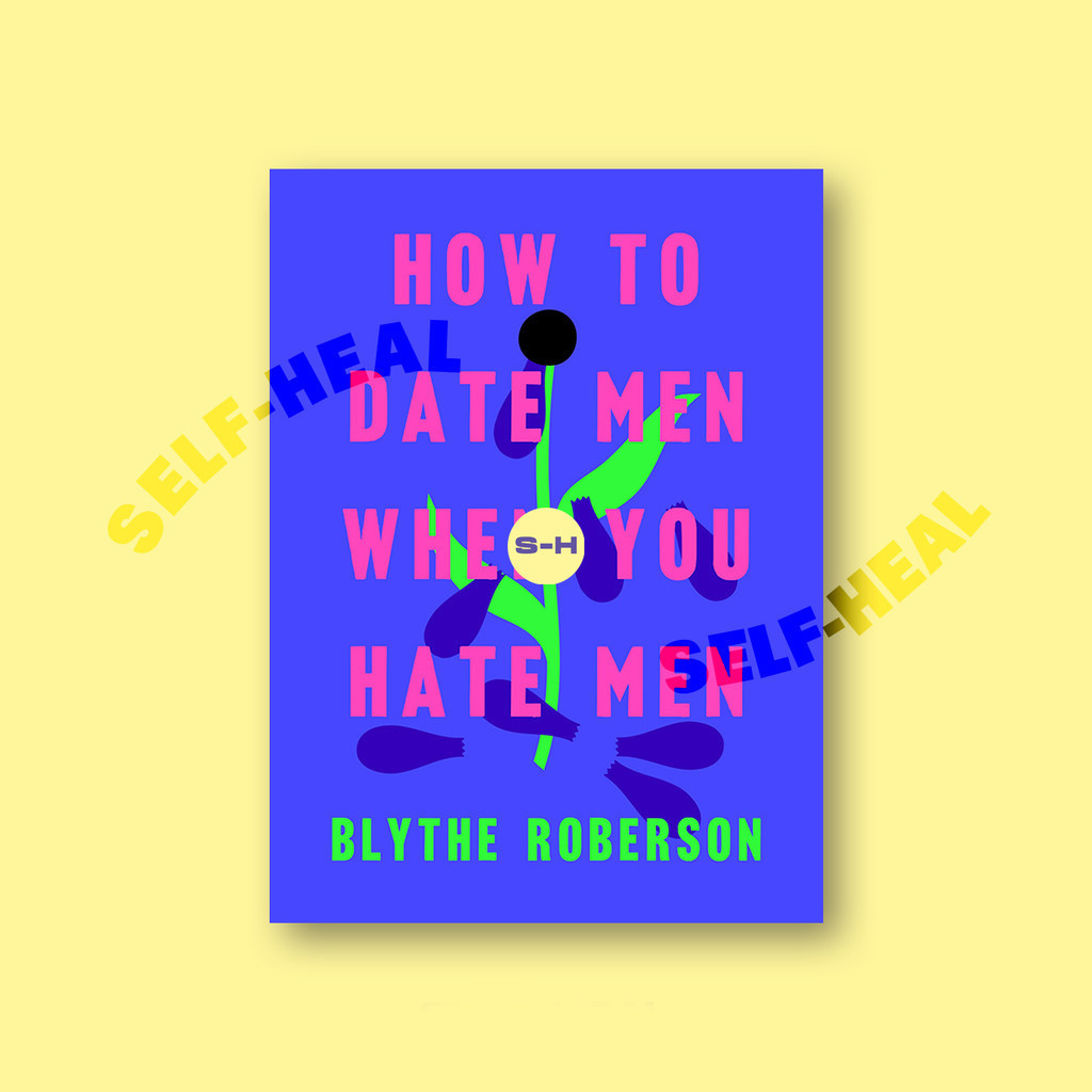 

How to Date Men When You Hate Men - Blythe Roberson