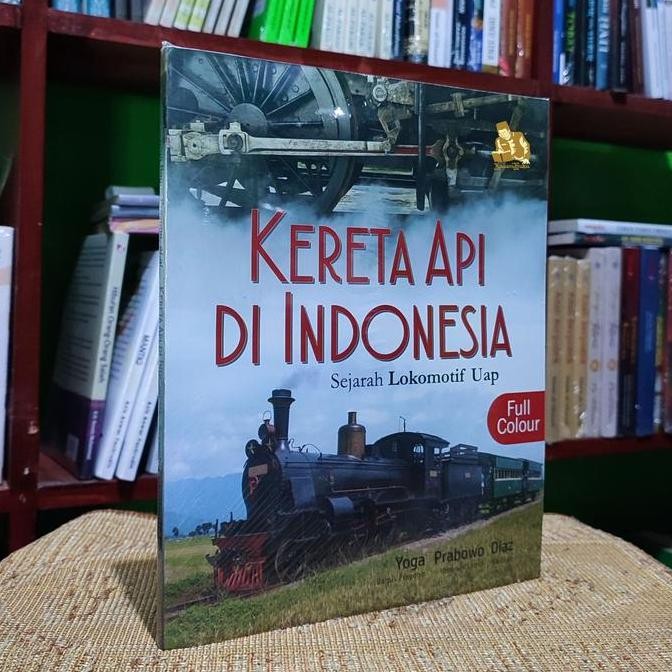 BUKU KERETA API DI INDONESIA (FULL COLOUR) - Sejarah Lokomotif Uap - Yoga Prabowo Diaz