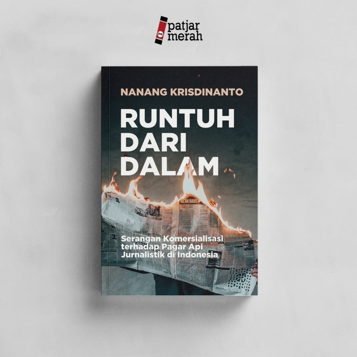 

BUKU RUNTUH DARI DALAM : SERANGAN KOMERSIALISASI TERHADAP PAGAR API JURNALISTIK DI INDONESIA -