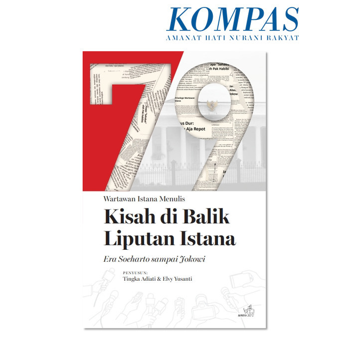 

WARTAWAN ISTANA MENULIS 79 KISAH DI BALIK LIPUTAN ISTANA ERA SOEHARTO SAMPAI JOKOWI