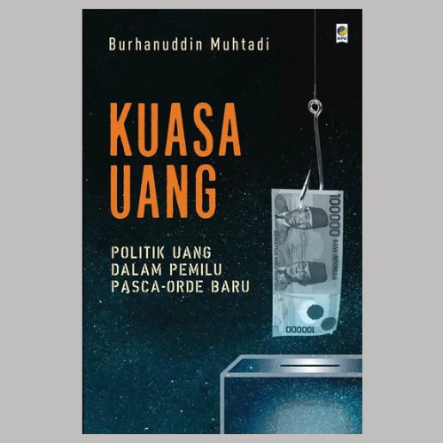 

######### BUKU KUASA UANG - POLITIK UANG DALAM PEMILU PASCA ORDER BARU