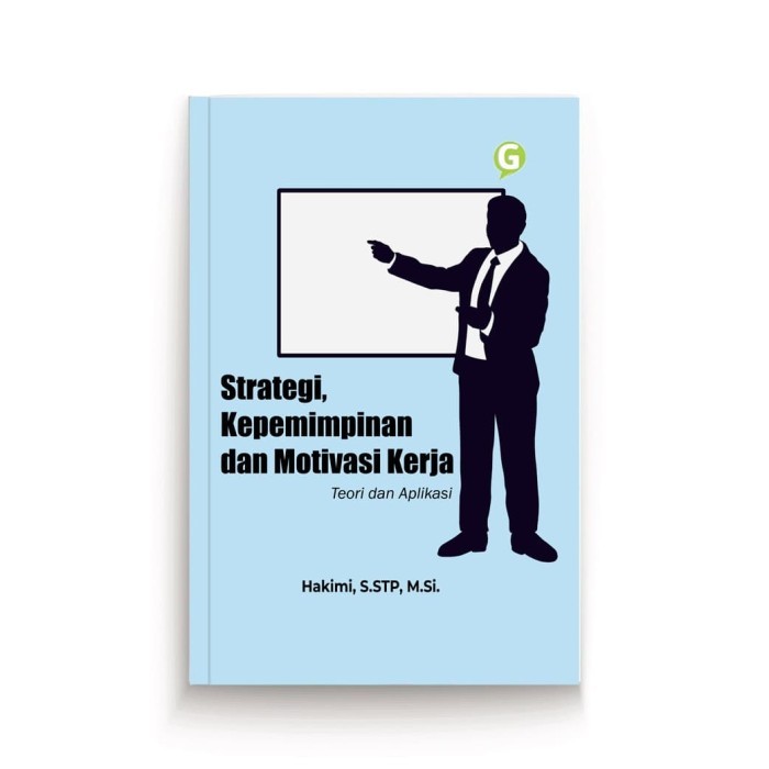 

Strategi, Kepemimpinan Dan Motivasi Kerja : Teori Dan Aplikasi