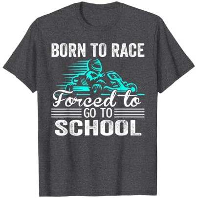 Lahir untuk balapan terpaksa pergi ke sekolah karting T-Shirt |fOioA3Fc|