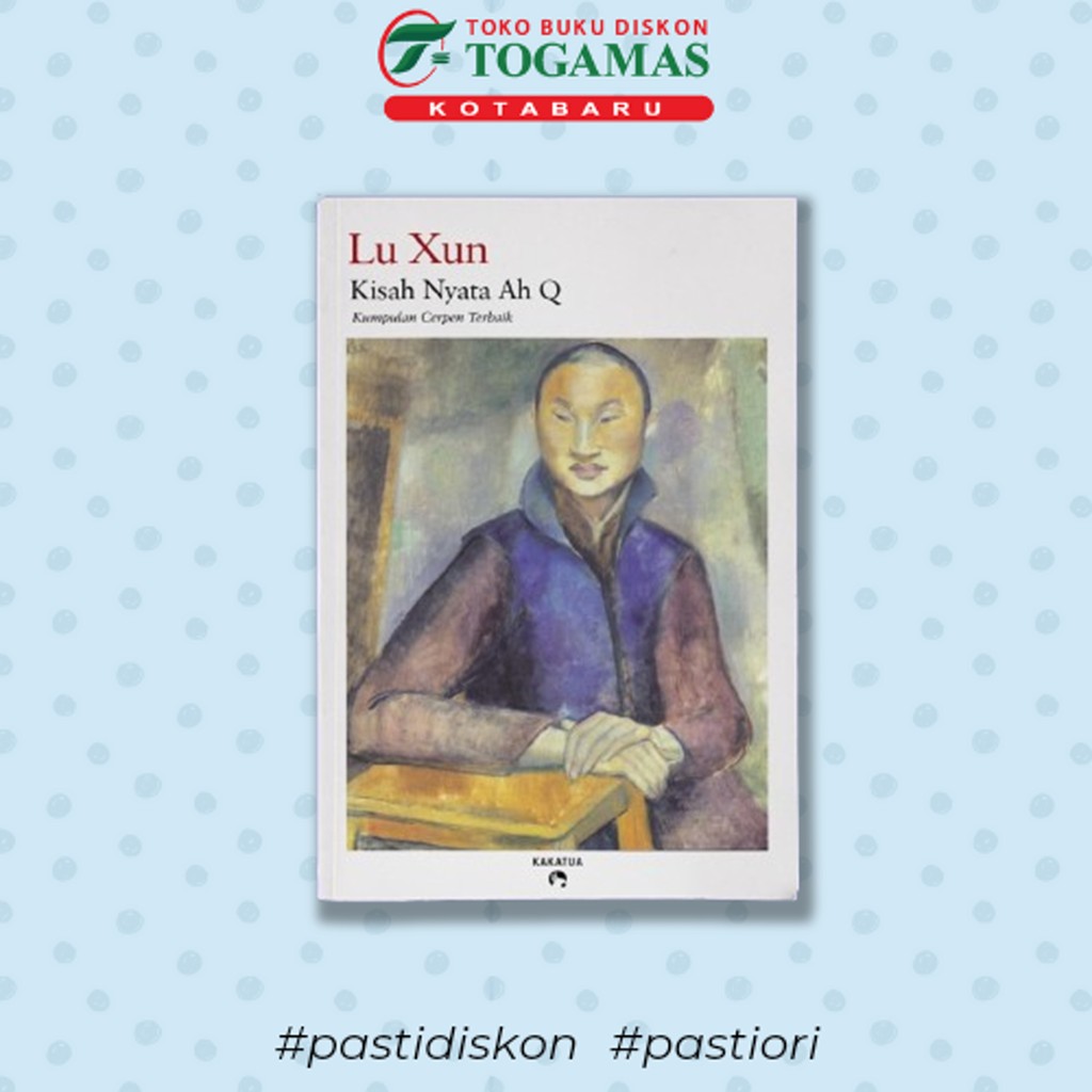 Kisah Nyata Ah Q - Lu Xun - Kakatua