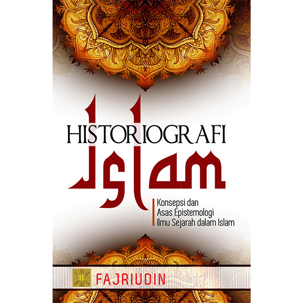 HISTORIOGRAFI ISLAM KONSEPSI DAN ASAS EPISTEMOLOGI ILMU SEJARAH DALAM ISLAM #Fajriudin