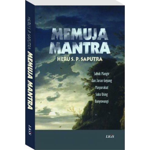 BUKU ORI Memuja Mantra ; Sabuk Mangir dan Jaran Goyang Masyarakat Suku Using Banyuwangi Heru S.P. Sa