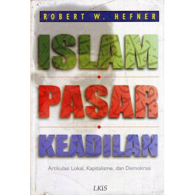 LKiS - Islam Pasar Keadilan ; Artikulasi Lokal, Kapitalisme, dan Demokrasi - Robert W. Hefner