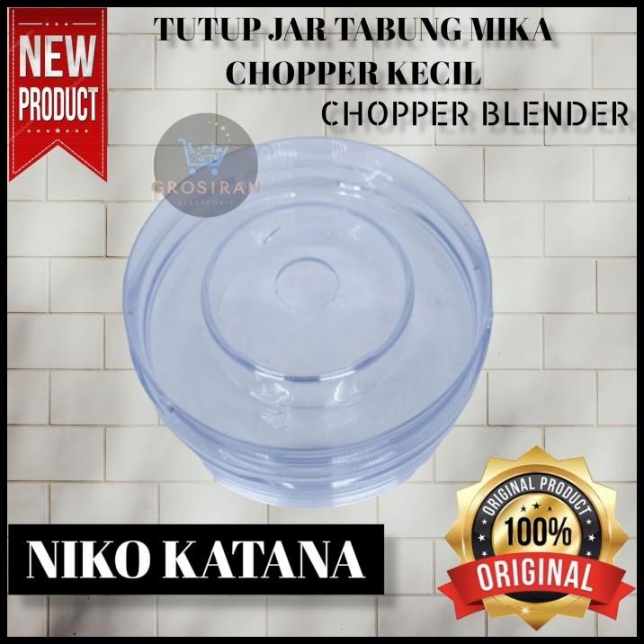 TUTUP JAR TABUNG CHOPPER KECIL NIKO KATANA CHOPPER BLENDER ORI
