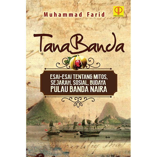 TANABANDA ESAI-ESAI TENTANG MITOS, SEJARAH, SOSIAL, BUDAYA PULAU BANDA NAIRA #Muhammad Farid