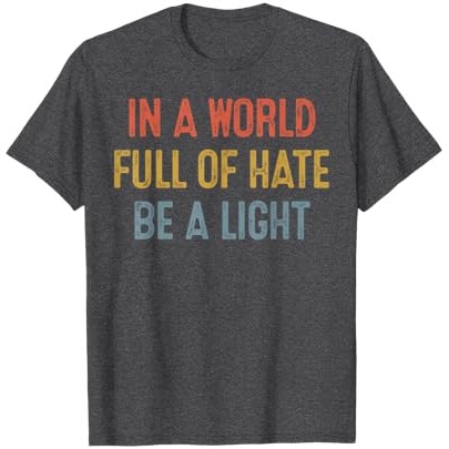 In A World Full Of Hate Be A Light T-Shirt |z9DIWV0E|