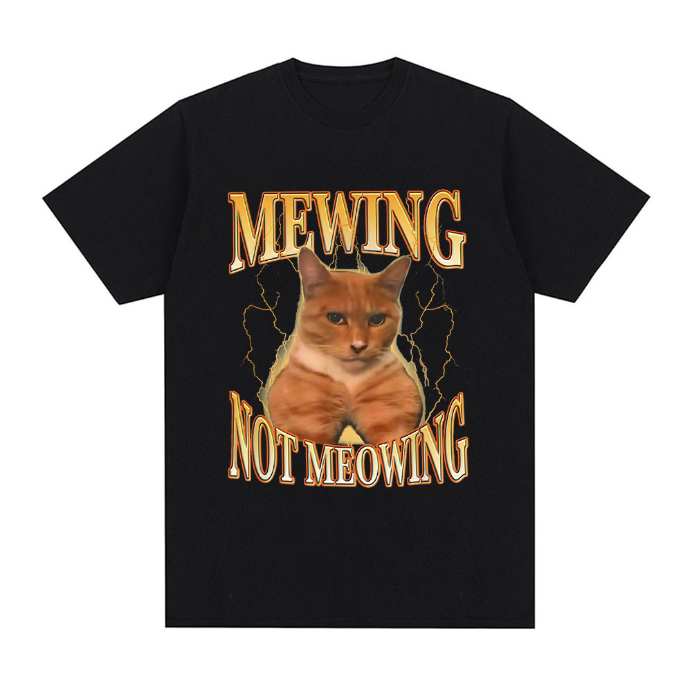 Mewing Not Meowing T Shirts Funny Cat  Graphic T-shirts Men's Women Clothing Cotton Casual Cozy Over