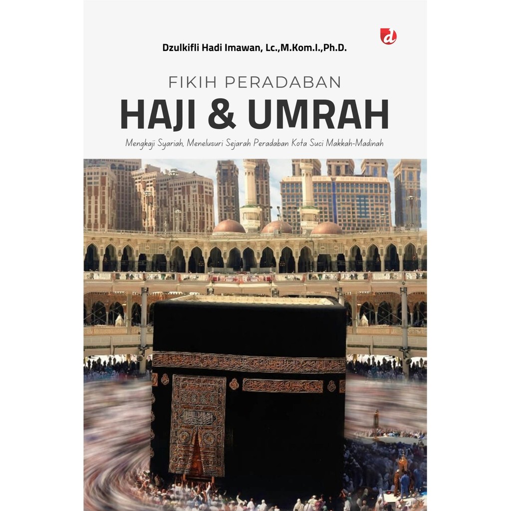 Buku Fikih Peradaban Haji & Umrah; Mengkaji Syariah, Menelusuri Sejarah Peradaban Kota Suci Makkah-M