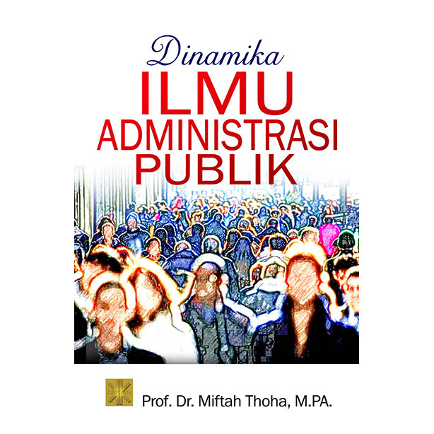 DINAMIKA ILMU ADMINISTRASI PUBLIK #Prof. Dr. Miftah Thoha, M.PA.