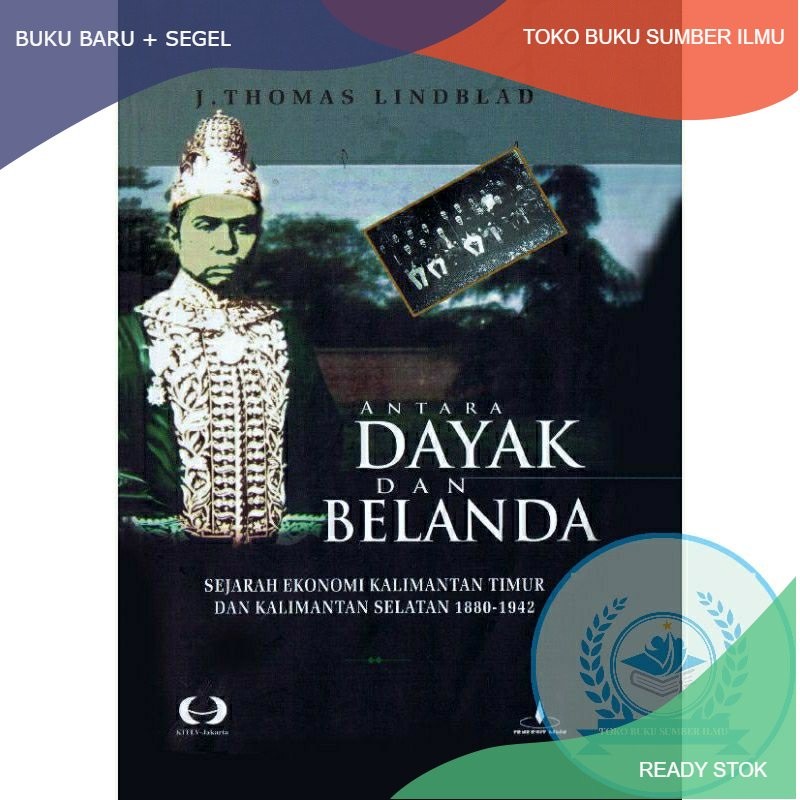 

T.B.S.I. ANTARA DAYAK DAN BELANDA; SEJARAH EKONOMI KALIMANTAN TIMUR DAN KALIMANTAN SELATAN 1880-1942 - THOMAS