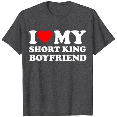 Kaos I Love My Short King Boyfriend I Heart My Hot Boyfriend Gf |uvC8yNHo|