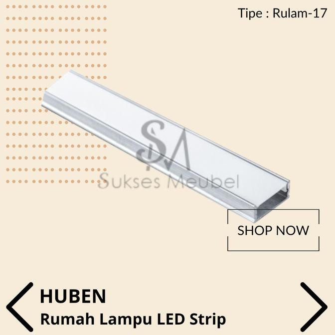 RULAM-17 HUBEN / RUMAH LAMPU LED STRIP HUBEN RULAM - 17