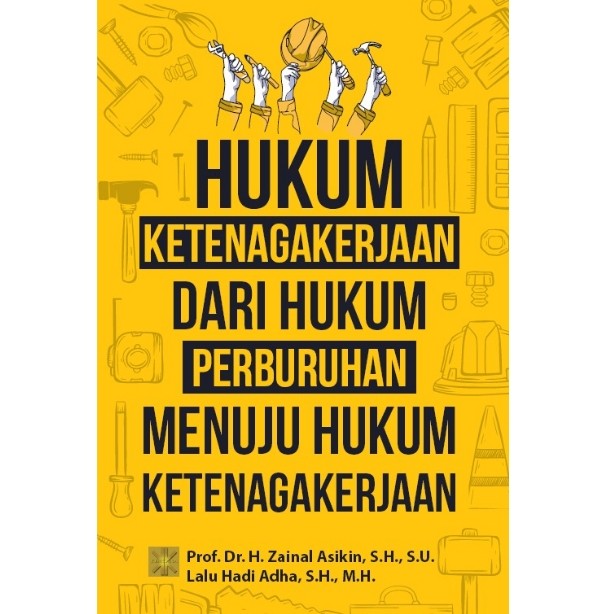 HUKUM KETENAGAKERJAAN DARI HUKUM PERBURUHAN MENUJU HUKUM KETENAGAKERJAAN