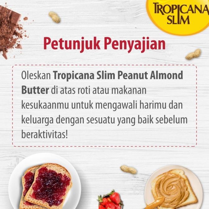 

TROPICANA SLIM PEANUT ALMOND BUTTER SPREAD 300GR & STRAWBERRY JAM 375G