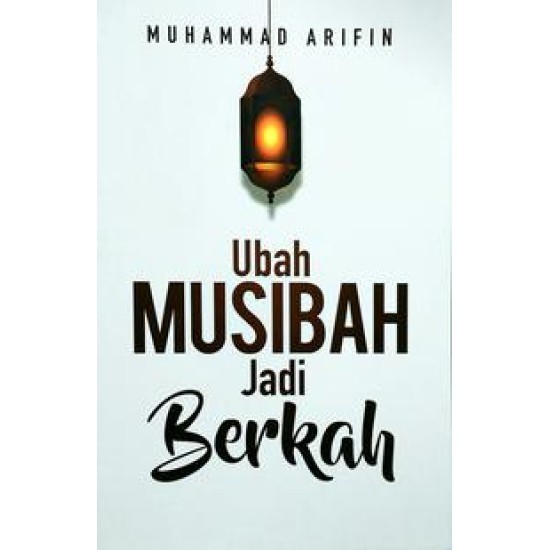 Ubah Musibah Jadi Berkah by Muhammad Arifin Rahman