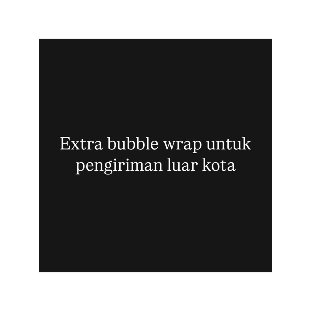 

EXTRA BUBBLE WRAP UNTUK PENGIRIMAN LUAR KOTA
