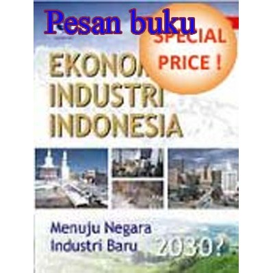 

Buku Ekonomika Industri Indonesia, Menuju Negara Industri Baru 2030 