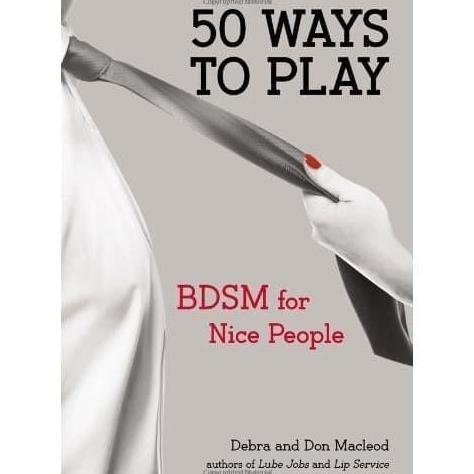 Ready 50 Ways to Play: BDSM for Nice People