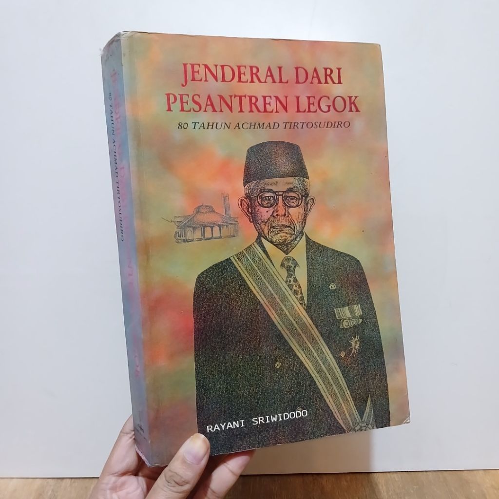 Jenderal Dari Pesantren Legok 80 Tahun Achmad Tirtosudiro - oleh Rayani Sriwidodo